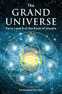 The Grand Universe: Parts I & II of the Urantia Book