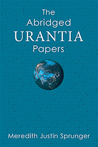 The Abridged Urantia Papers by Meredith Sprunger