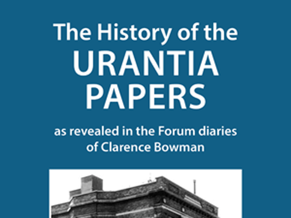 The History of the Urantia Papers as revealed in the Forum diaries of Clarence Bowman